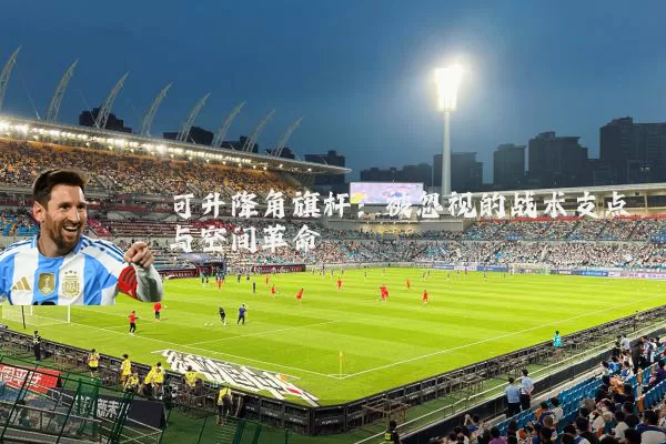 可升降角旗杆:被忽视的战术支点与空间革命