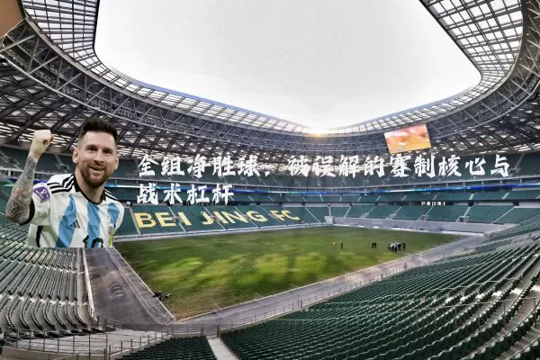 全组净胜球:被误解的赛制核心与战术杠杆