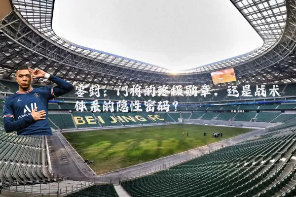 零封:门将的终极勋章,还是战术体系的隐性密码?