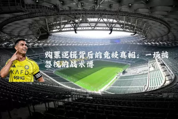 购票逻辑背后的竞技真相:一场被忽视的战术博弈